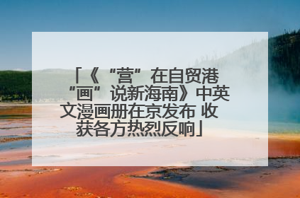 《“营”在自贸港 “画”说新海南》中英文漫画册在京发布 收获各方热烈反响
