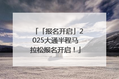 「报名开启」2025大通半程马拉松报名开启！