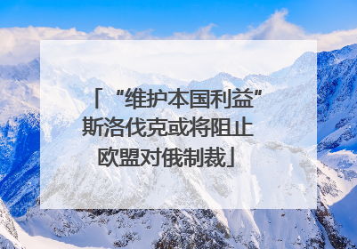 “维护本国利益” 斯洛伐克或将阻止欧盟对俄制裁