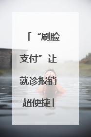 “刷脸支付”让就诊报销超便捷