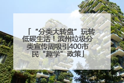 “分类大转盘”玩转低碳生活！滨州垃圾分类宣传周吸引400市民“趣学”政策
