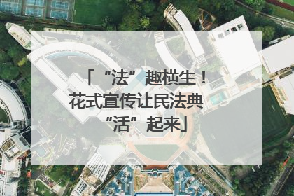 “法”趣横生！花式宣传让民法典“活”起来