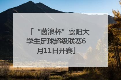 “茵浪杯”襄阳大学生足球超级联赛6月11日开赛