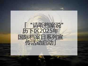 “请听档案说”历下区2025年国际档案日系列宣传活动启动
