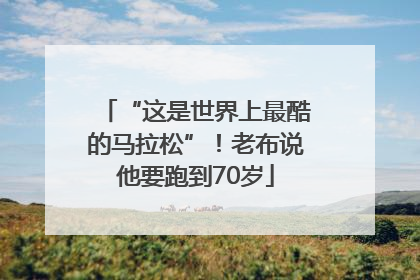 “这是世界上最酷的马拉松”！老布说他要跑到70岁