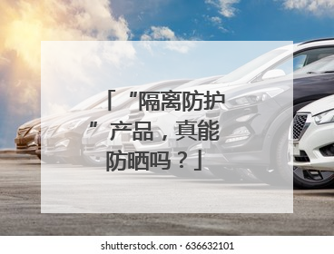 “隔离防护”产品，真能防晒吗？