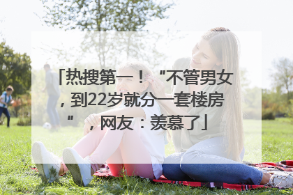 热搜第一！“不管男女，到22岁就分一套楼房”，网友：羡慕了