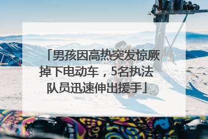 男孩因高热突发惊厥掉下电动车，5名执法队员迅速伸出援手