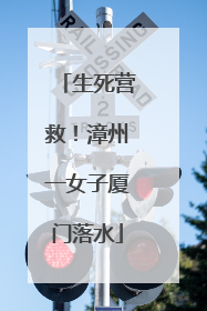 生死营救！漳州一女子厦门落水
