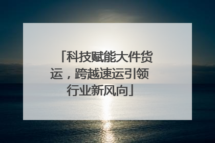 科技赋能大件货运，跨越速运引领行业新风向