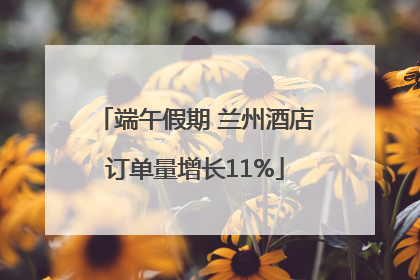端午假期 兰州酒店订单量增长11%