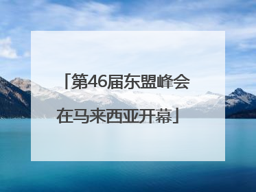 第46届东盟峰会在马来西亚开幕
