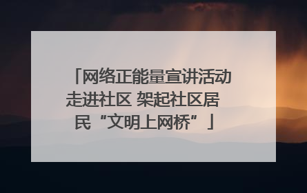 网络正能量宣讲活动走进社区 架起社区居民“文明上网桥”