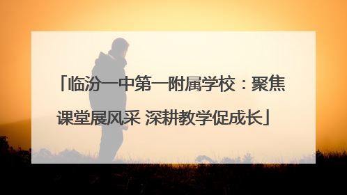 临汾一中第一附属学校：聚焦课堂展风采 深耕教学促成长