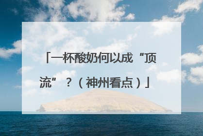一杯酸奶何以成“顶流”？（神州看点）
