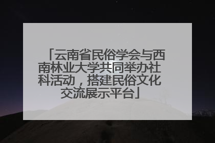 云南省民俗学会与西南林业大学共同举办社科活动，搭建民俗文化交流展示平台