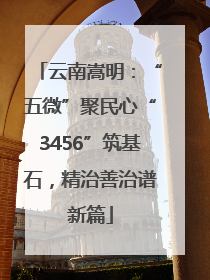 云南嵩明：“五微”聚民心“3456”筑基石，精治善治谱新篇
