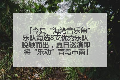 今夏“海湾音乐角”乐队海选8支优秀乐队脱颖而出，夏日巡演即将“乐动”青岛市南