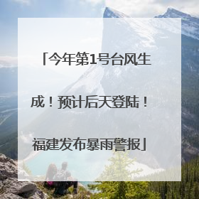 今年第1号台风生成！预计后天登陆！福建发布暴雨警报