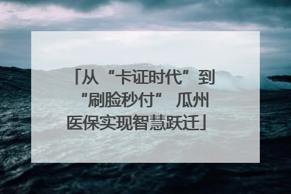 从“卡证时代”到“刷脸秒付” 瓜州医保实现智慧跃迁