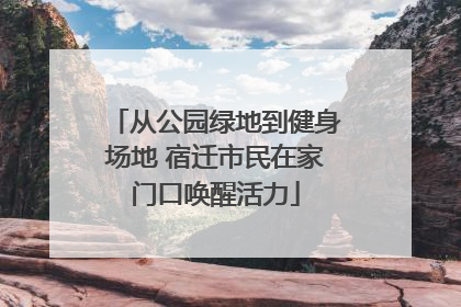 从公园绿地到健身场地 宿迁市民在家门口唤醒活力