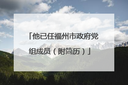 他已任福州市政府党组成员（附简历）