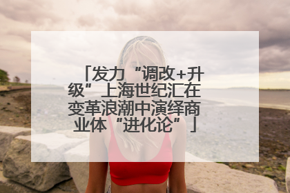 发力“调改+升级”上海世纪汇在变革浪潮中演绎商业体“进化论”