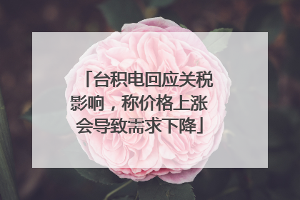 台积电回应关税影响，称价格上涨会导致需求下降