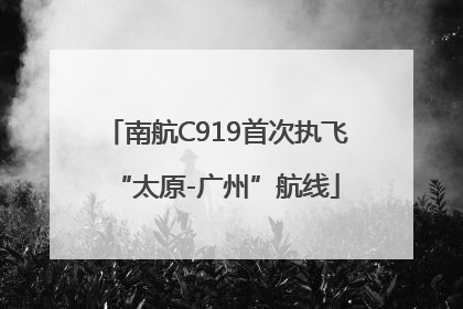 南航C919首次执飞“太原-广州”航线