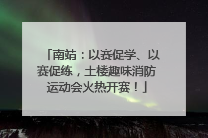 南靖：以赛促学、以赛促练，土楼趣味消防运动会火热开赛！