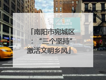 南阳市宛城区：“三个坚持”激活文明乡风