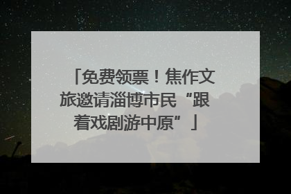 免费领票！焦作文旅邀请淄博市民“跟着戏剧游中原”
