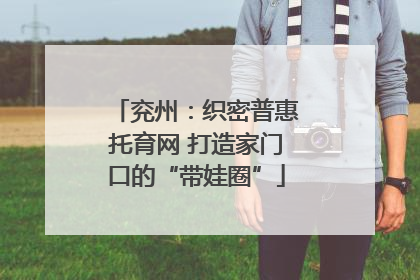 兖州：织密普惠托育网 打造家门口的“带娃圈”
