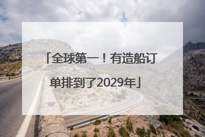 全球第一！有造船订单排到了2029年