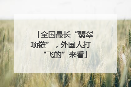 全国最长“翡翠项链”，外国人打“飞的”来看