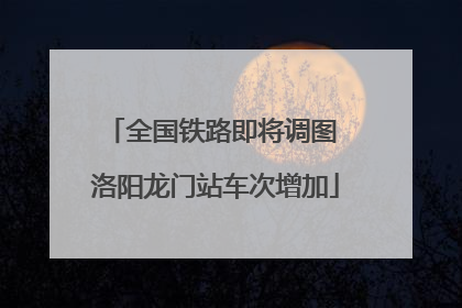 全国铁路即将调图 洛阳龙门站车次增加