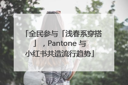 全民参与「浅春系穿搭」，Pantone 与小红书共造流行趋势