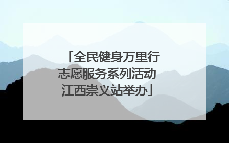 全民健身万里行志愿服务系列活动江西崇义站举办