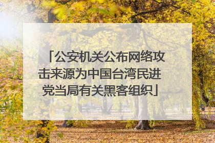 公安机关公布网络攻击来源为中国台湾民进党当局有关黑客组织