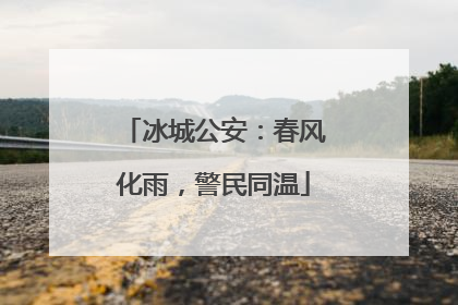 冰城公安：春风化雨，警民同温