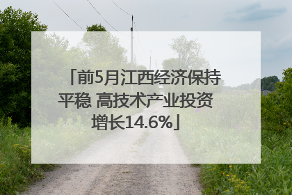 前5月江西经济保持平稳 高技术产业投资增长14.6%