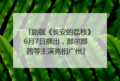 剧版《长安的荔枝》6月7日播出，那尔那茜等主演亮相广州