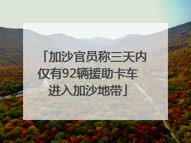 加沙官员称三天内仅有92辆援助卡车进入加沙地带