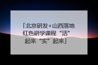 北京研发+山西落地 红色研学课程“活”起来“实”起来