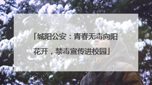 城阳公安：青春无毒向阳花开，禁毒宣传进校园