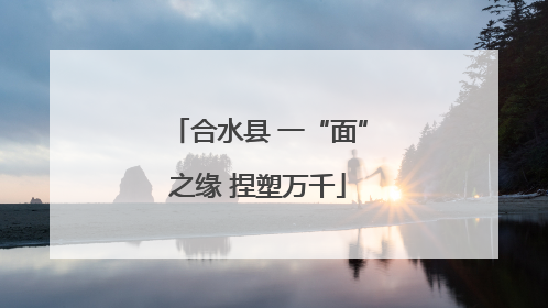 合水县 一“面”之缘 捏塑万千