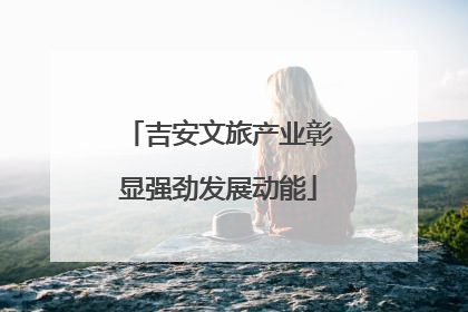 吉安文旅产业彰显强劲发展动能