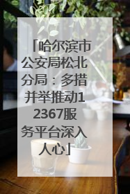 哈尔滨市公安局松北分局：多措并举推动12367服务平台深入人心