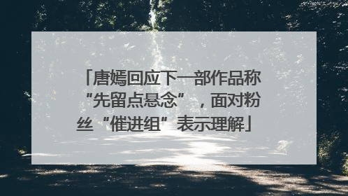 唐嫣回应下一部作品称“先留点悬念”，面对粉丝“催进组”表示理解