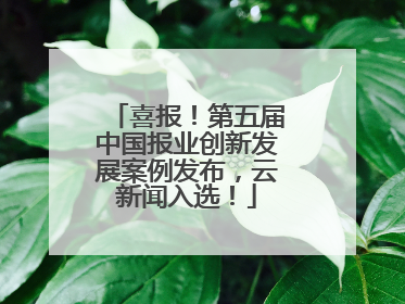 喜报！第五届中国报业创新发展案例发布，云新闻入选！